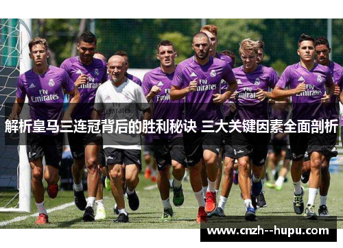 解析皇马三连冠背后的胜利秘诀 三大关键因素全面剖析