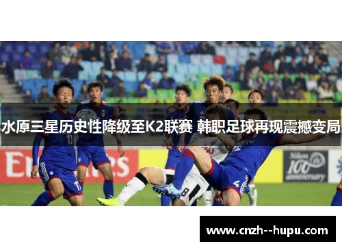 水原三星历史性降级至K2联赛 韩职足球再现震撼变局